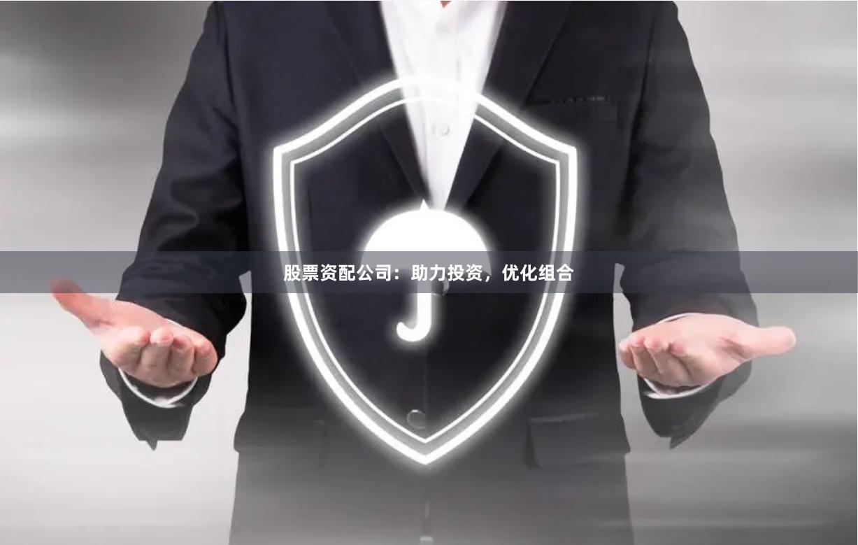 股票资配公司：助力投资，优化组合