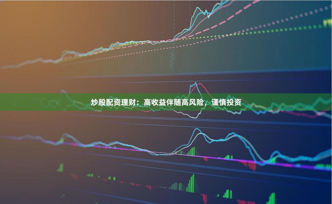 炒股配资理财：高收益伴随高风险，谨慎投资