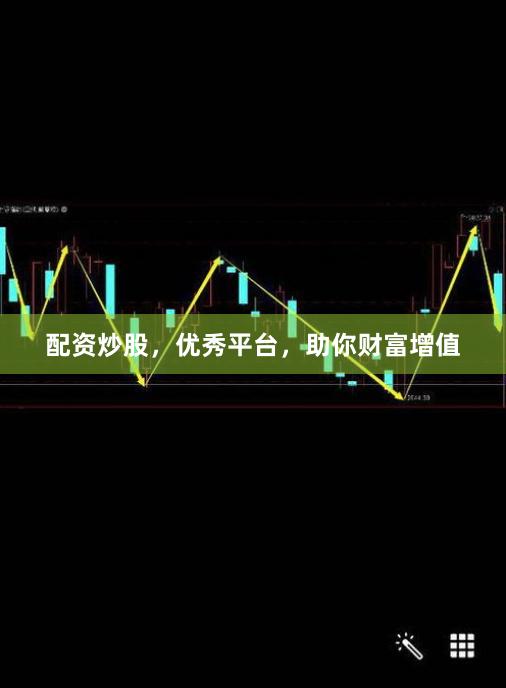 配资炒股，优秀平台，助你财富增值