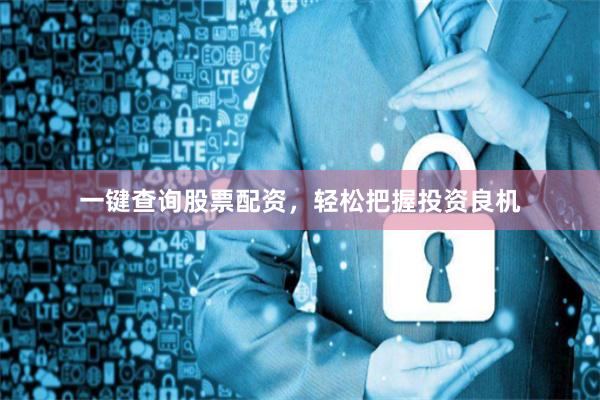 一键查询股票配资,轻松把握投资良机