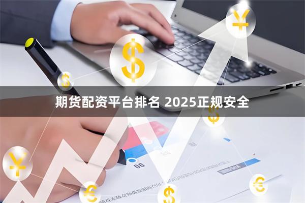 期货配资平台排名 2025正规安全