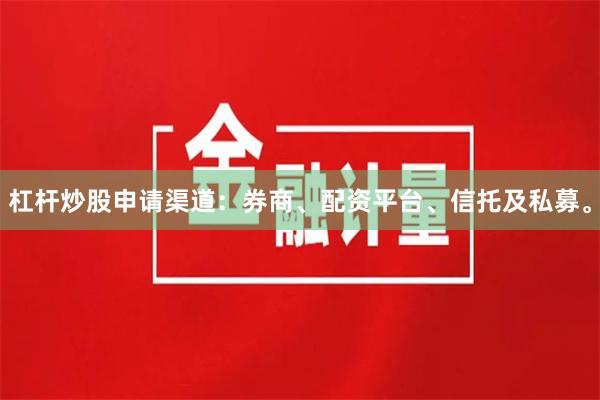 杠杆炒股申请渠道：券商、配资平台、信托及私募。