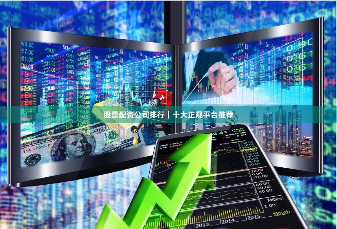 股票配资公司排行｜十大正规平台推荐