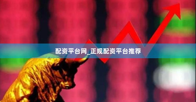 配资平台网_正规配资平台推荐